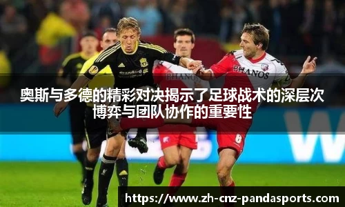 奥斯与多德的精彩对决揭示了足球战术的深层次博弈与团队协作的重要性